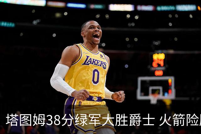 塔图姆38分绿军大胜爵士 火箭险胜马刺3连胜
